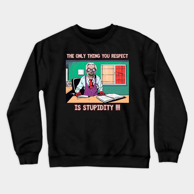 The only thing you respect is stupidity !!! Crewneck Sweatshirt by DystoTown